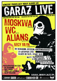 Koncert: Garaż Live - Szczecin Anti-Pop Meeting wystąpią: Moskwa, WC, Alians, Arcy Młyn Gdzie: DK Słowianin. Korzeniowskiego 2. Szczecin Kiedy: 23 listopada 2012 (piątek), start godz. 19:00 