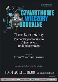 Koncert: Chór Kameralny Zachodniopomorskiego Uniwersytety Technologicznego w Szczecinie dyrygent: Iwona Salamon Gdzie: Zamek Książąt Pomorskich. Szczecin sala Księcia Bogusława X Kiedy: 10 stycznia 2013 (czwartek), start godz. 18:00 