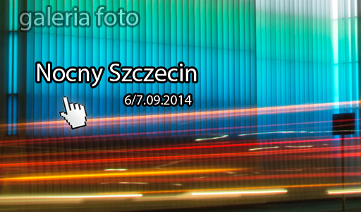 Szczecin. Fotoreportaż. 6/7.09.2014. Nocny Szczecin w obiektywie