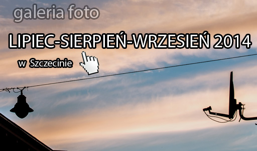 Szczecin, zdjęcia, fotografie, zdjęcia Szczecina, LIPIEC 2014, VII.2014, SIERPIEŃ 2014, VIII.2014, WRZESIEŃ 2014, IX.2014 fotogaleria, zdjęcia, galeria zdjęć, w Szczecinie, Szczecin na zdjęciach, Szczecin na fotografiach