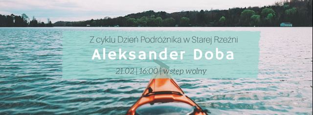 ARCHIWUM. Szczecin. Wydarzenia. 21.02.2016. Dzień podróżnika – Aleksander Doba @ Stara Rzeźnia