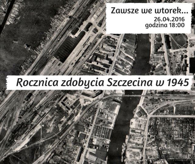 ARCHIWUM. Szczecin. Wydarzenia. 26.04.2016. Spotkanie: Rocznica zdobycia Szczecina w 1945 @ Stara Rzeźnia