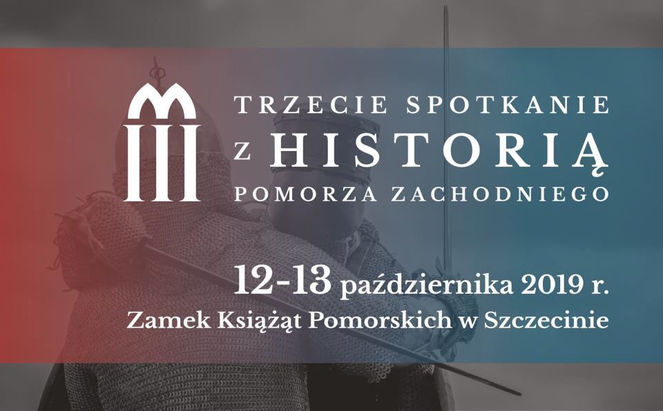 12-13 października 2019 PROGRAM Trzecie Spotkanie z Historią Pomorza Zachodniego, Zamek Książąt Pomorskich
