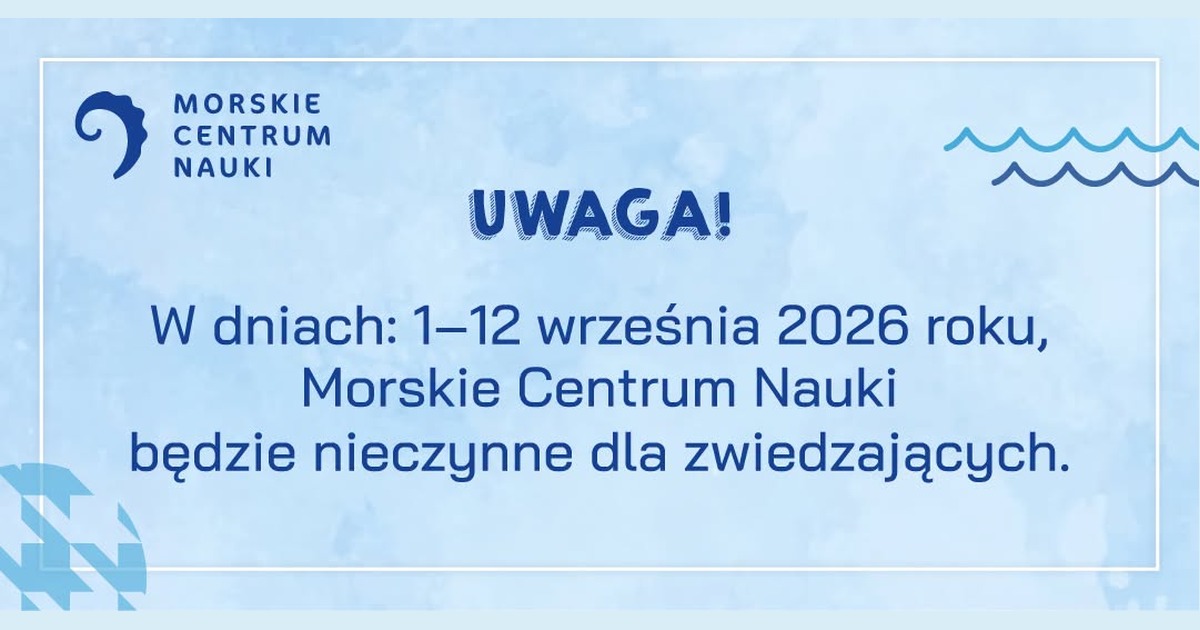 Morskie Centrum Nauki w Szczecinie jest nieczynne od 1 do 12 września 2026. Ponowne otwarcie nastąpi 13 września podczas 2. Pikniku Naukowego