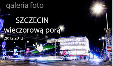 Szczecin. Fotoreportaż. 29.12.2012. Szczecin wieczorową porą czyli po Szczecinie z aparatem…