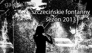 Szczecin. Fotoreportaż. SEZON 2013. Szczecińskie fontanny w obiektywie [aktualizacja 21.05.2013]