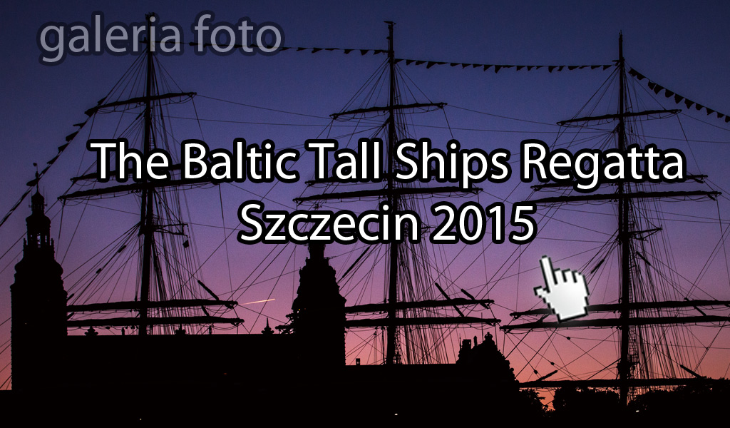 Szczecin. FOTOREPORTAŻ. 10-16.06.2015. The Baltic Tall Ships Regatta 2015 @ Szczecin